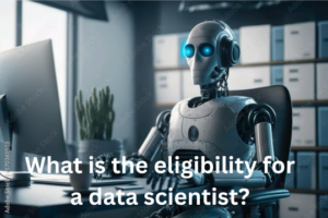 Read more about the article <strong>What is the eligibility for a data scientist?</strong>