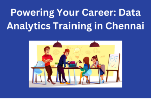 Read more about the article Powering Your Career: Data Analytics Training in Chennai